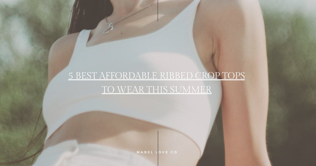 5 Best Affordable Ribbed Crop Tops to Wear this Summer - Mabel Love Co