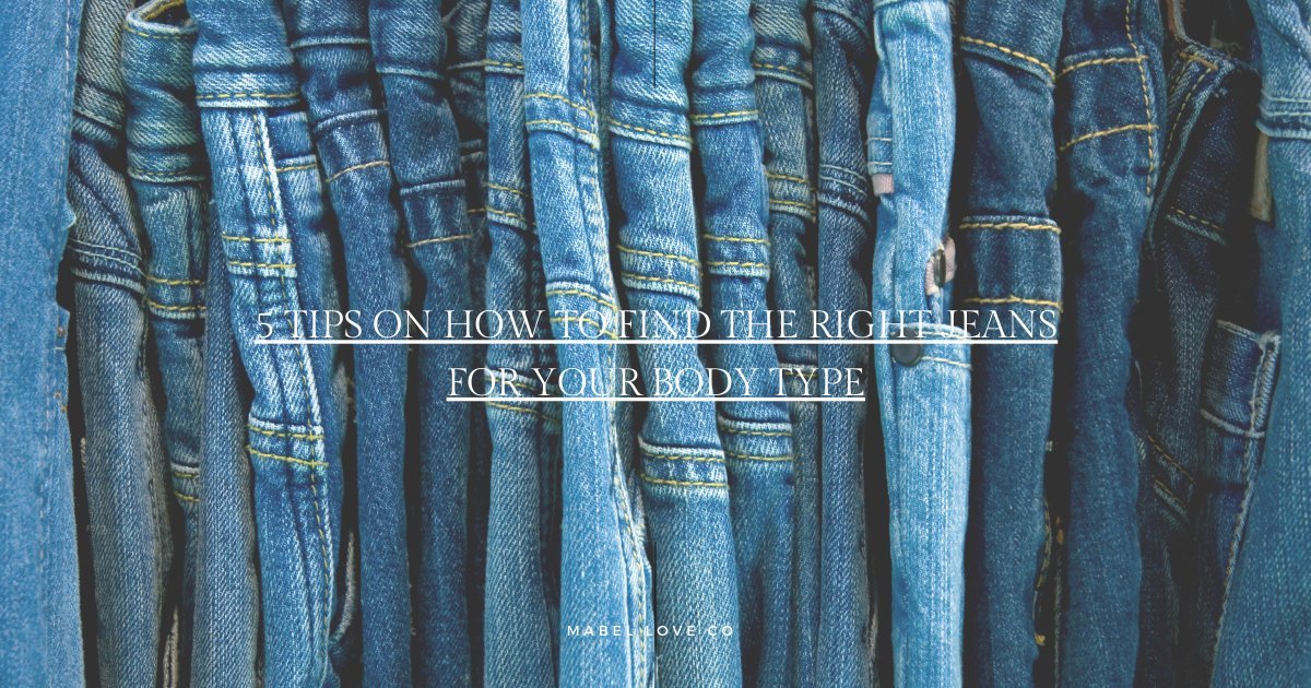 5 Tips on How to Find the Right Jeans for Your Body Type Mabel Love Co