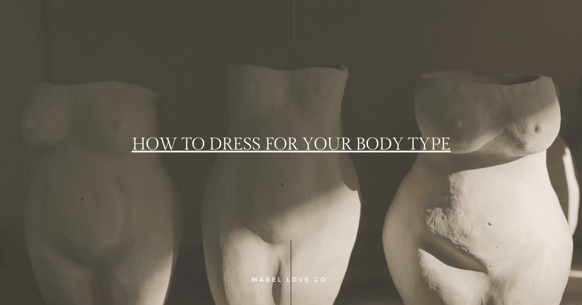 How to Dress for Your Body Type - Mabel Love Co