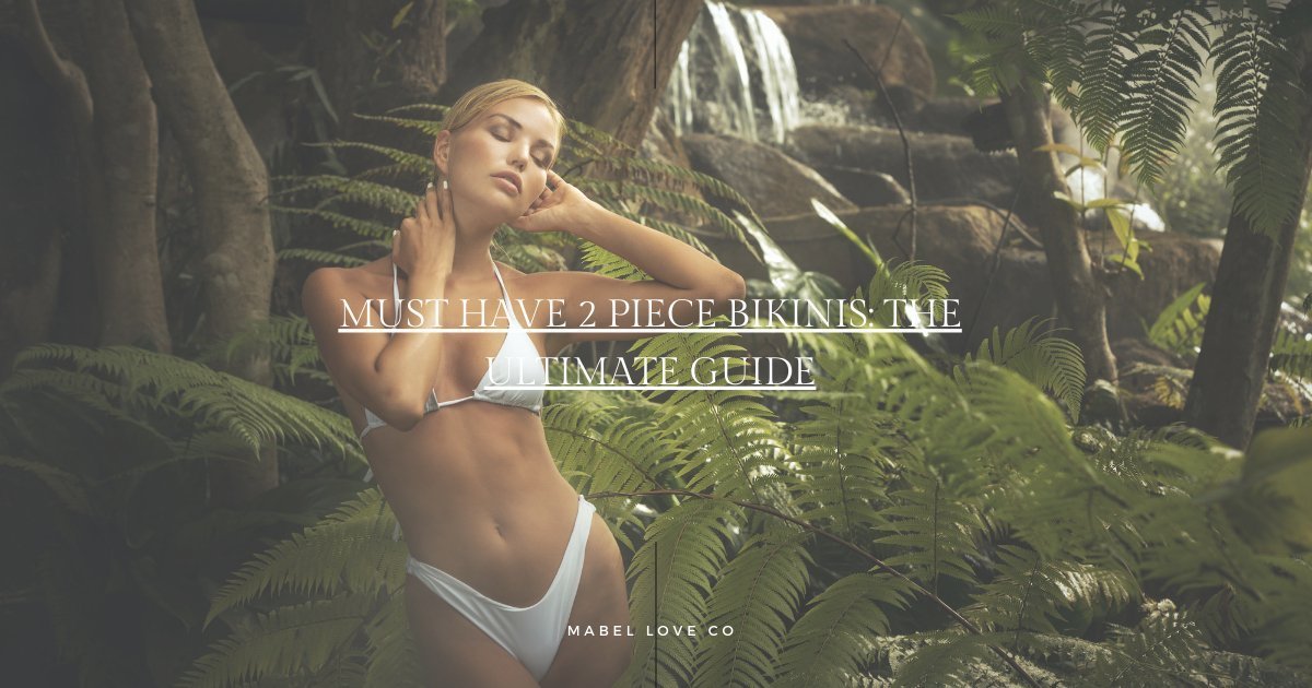 Must Have 2 Piece Bikinis: The Ultimate Guide - Mabel Love Co