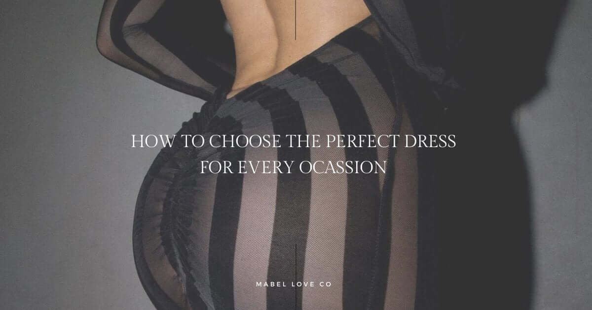 The Ultimate Guide to Choosing the Perfect Dress for Every Occasion - Mabel Love Co