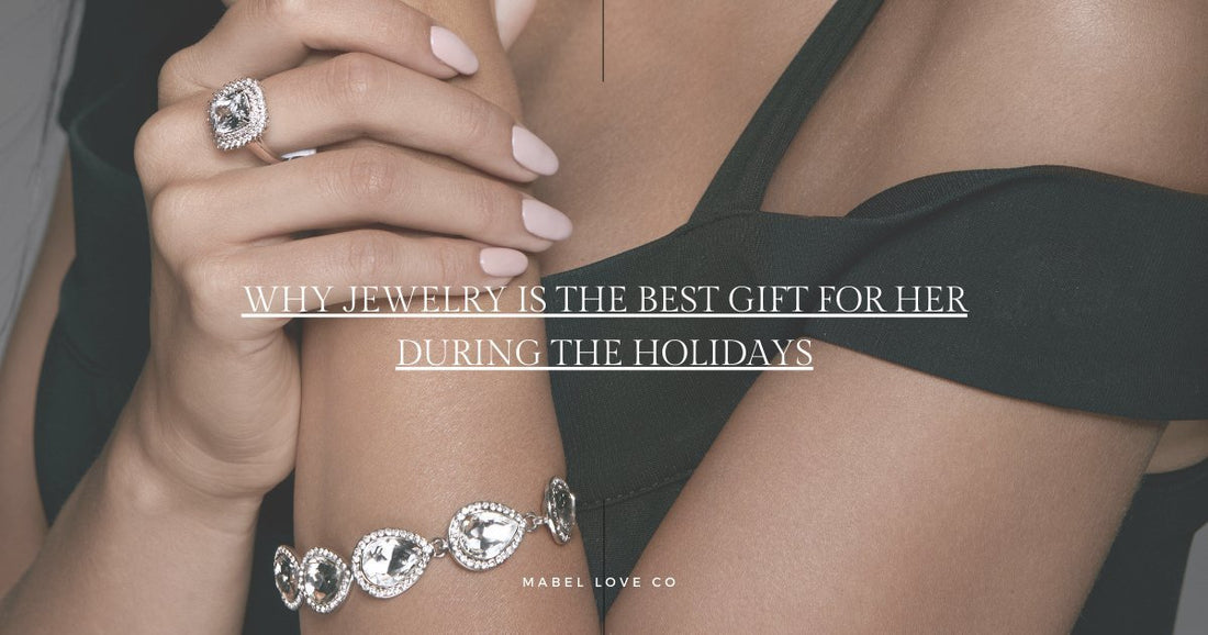 Why Jewelry is the Best Gift for Her During the Holidays - Mabel Love Co